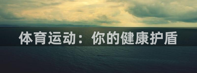海南一竞技官网下载发展怎么样：体育运动：你的健康护盾