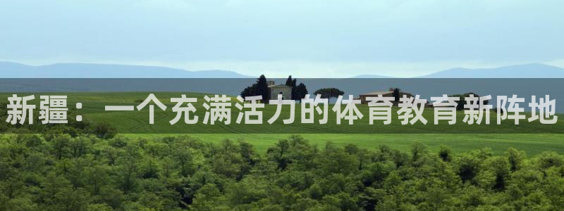 海南一竞技官网下载发展怎么样：新疆：一个充满活力的体
