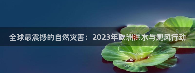 熊猫熊猫歌曲：全球最震撼的自然灾害：2023年欧洲洪水与飓风行动