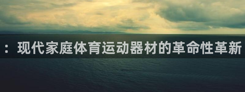 一竞技官网登录方式：：现代家庭体育运